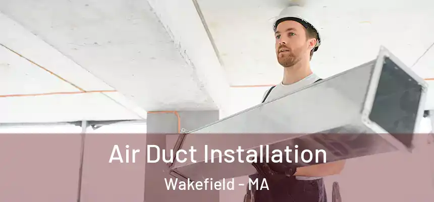 Air Duct Installation Wakefield - MA