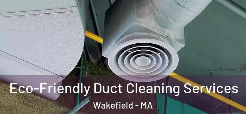  Eco-Friendly Duct Cleaning Services Wakefield - MA