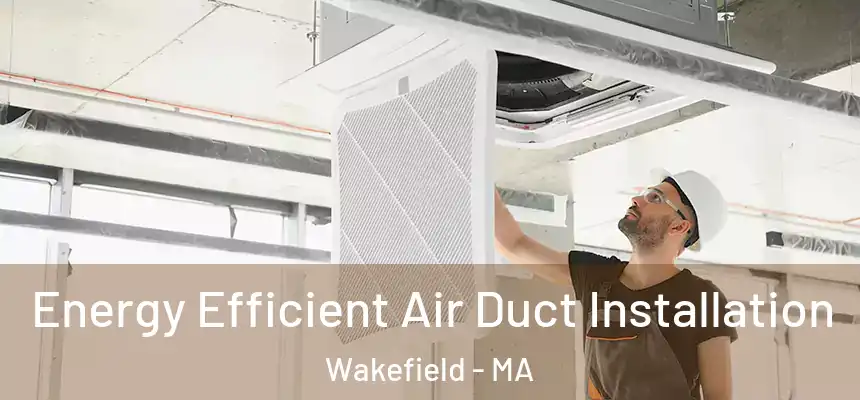  Energy Efficient Air Duct Installation Wakefield - MA