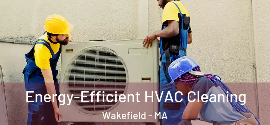  Energy-Efficient HVAC Cleaning Wakefield - MA
