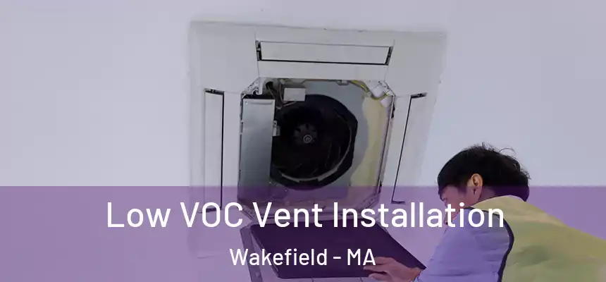 Low VOC Vent Installation Wakefield - MA