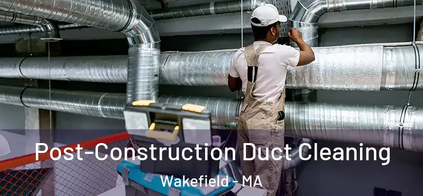  Post-Construction Duct Cleaning Wakefield - MA
